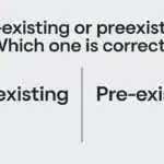 Pre-Existing or Preexisting: Which One is Correct?