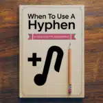 When to Use a Hyphen: A Guide with Tips and Examples